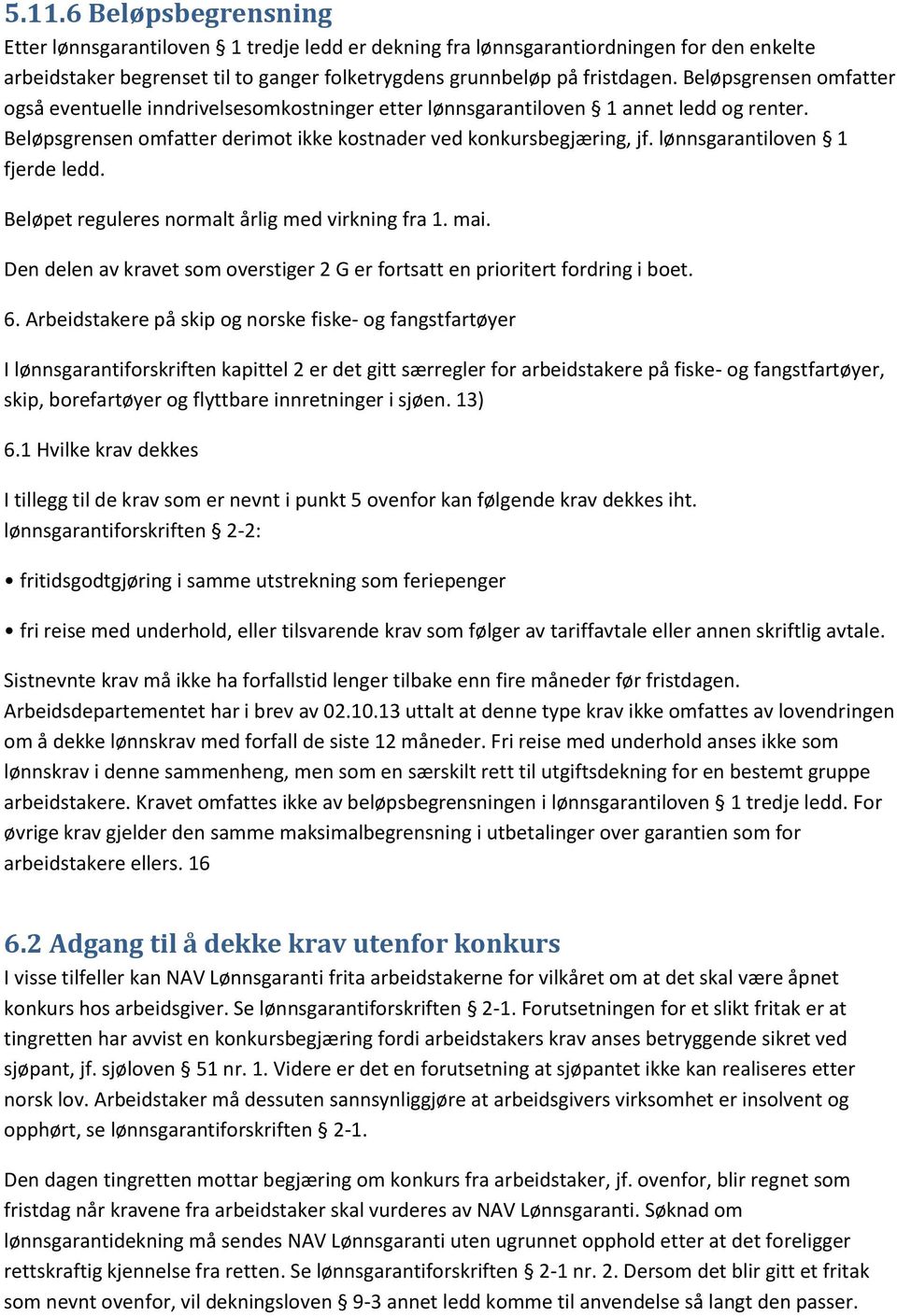 lønnsgarantiloven 1 fjerde ledd. Beløpet reguleres normalt årlig med virkning fra 1. mai. Den delen av kravet som overstiger 2 G er fortsatt en prioritert fordring i boet. 6.