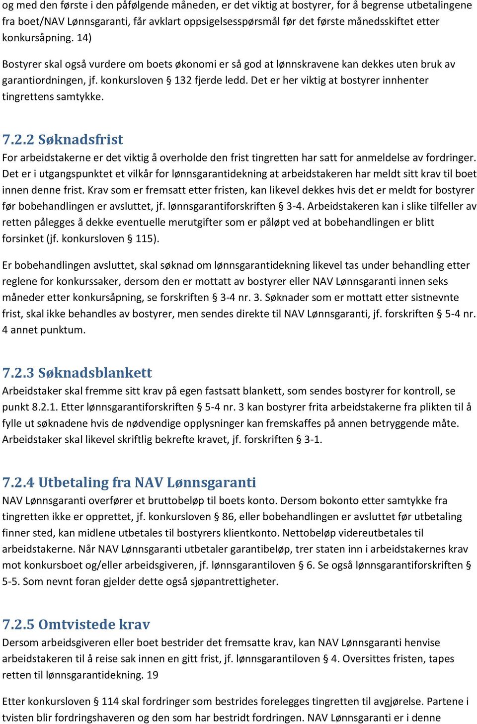 Det er her viktig at bostyrer innhenter tingrettens samtykke. 7.2.2 Søknadsfrist For arbeidstakerne er det viktig å overholde den frist tingretten har satt for anmeldelse av fordringer.