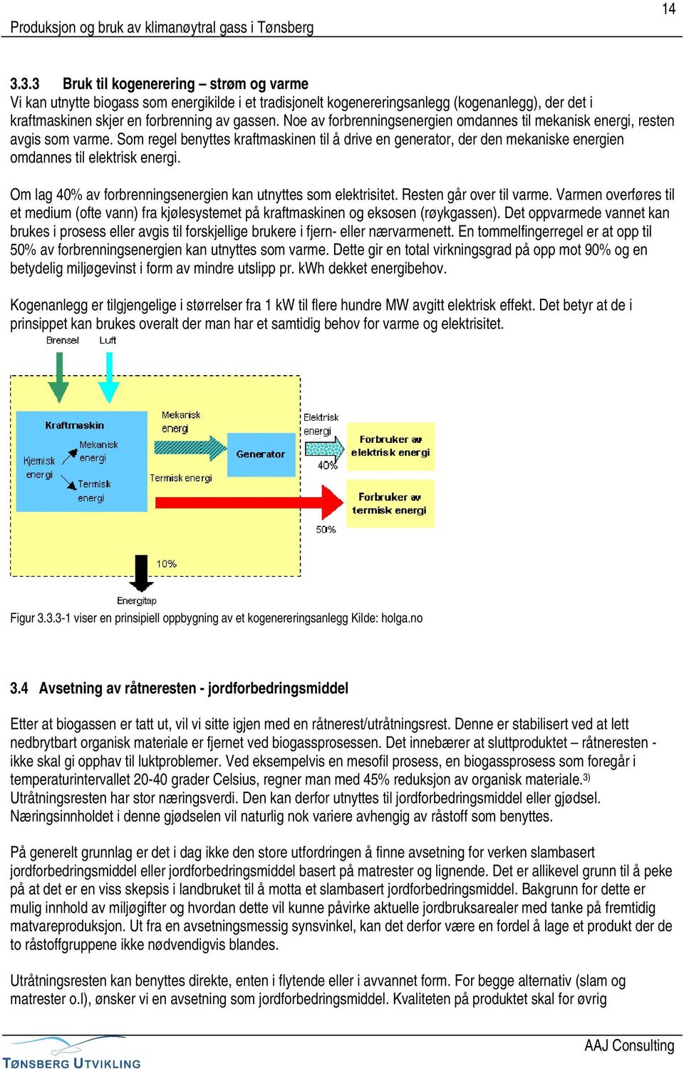 Om lag 40% av forbrenningsenergien kan utnyttes som elektrisitet. Resten går over til varme. Varmen overføres til et medium (ofte vann) fra kjølesystemet på kraftmaskinen og eksosen (røykgassen).