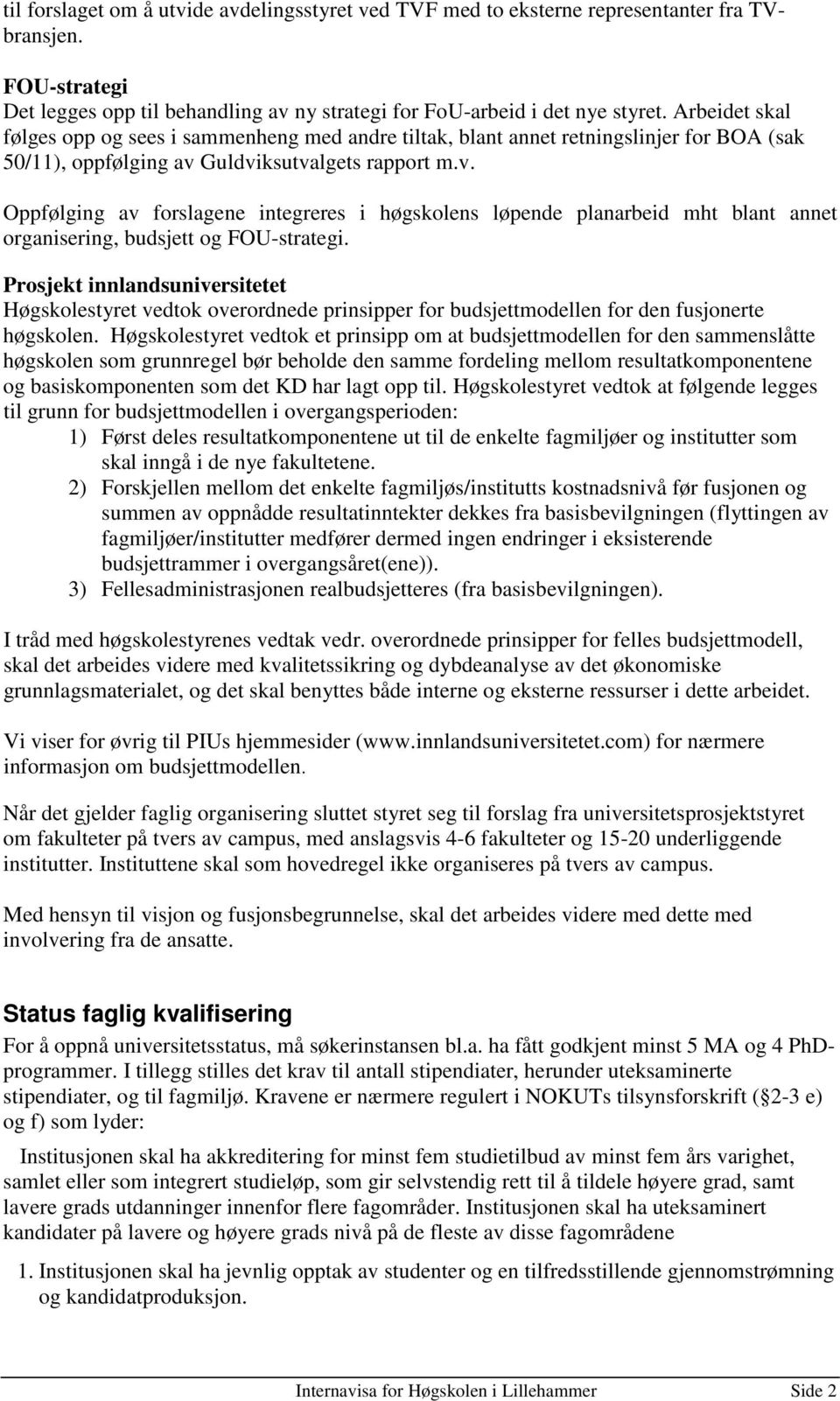 Guldviksutvalgets rapport m.v. Oppfølging av forslagene integreres i høgskolens løpende planarbeid mht blant annet organisering, budsjett og FOU-strategi.