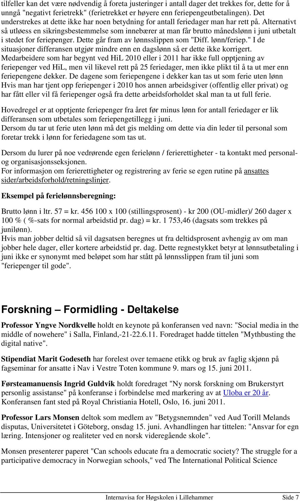 Alternativt så utløess en sikringsbestemmelse som innebærer at man får brutto månedslønn i juni utbetalt i stedet for feriepenger. Dette går fram av lønnsslippen som "Diff. lønn/feriep.