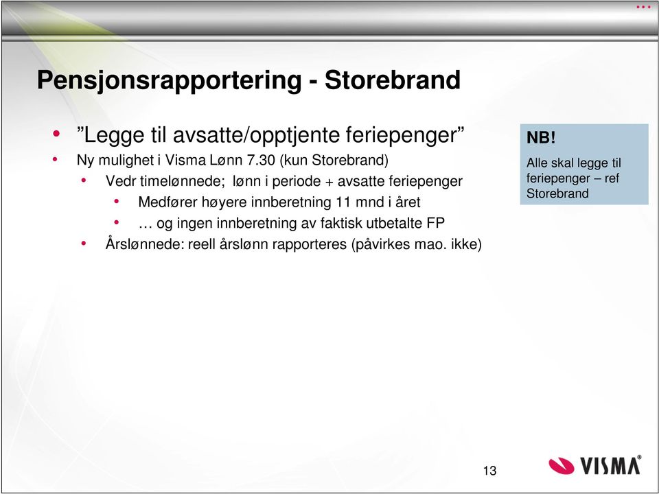 30 (kun Storebrand) Vedr timelønnede; lønn i periode + avsatte feriepenger Medfører høyere