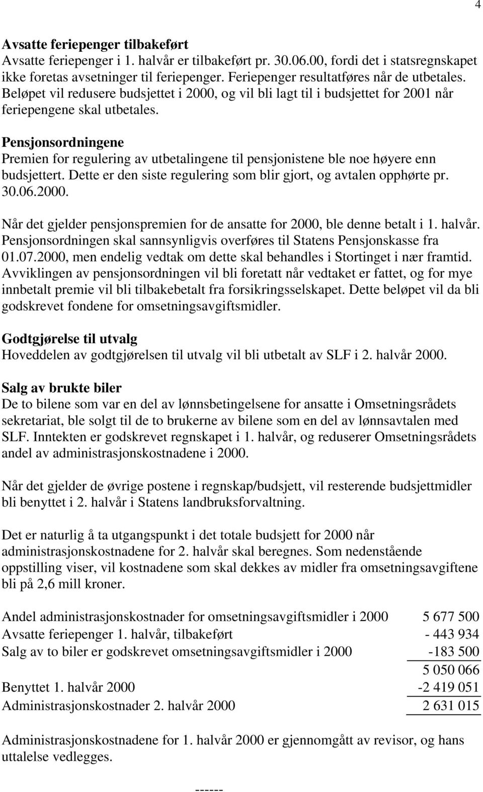 Pensjonsordningene Premien for regulering av utbetalingene til pensjonistene ble noe høyere enn budsjettert. Dette er den siste regulering som blir gjort, og avtalen opphørte pr. 30.06.2000.