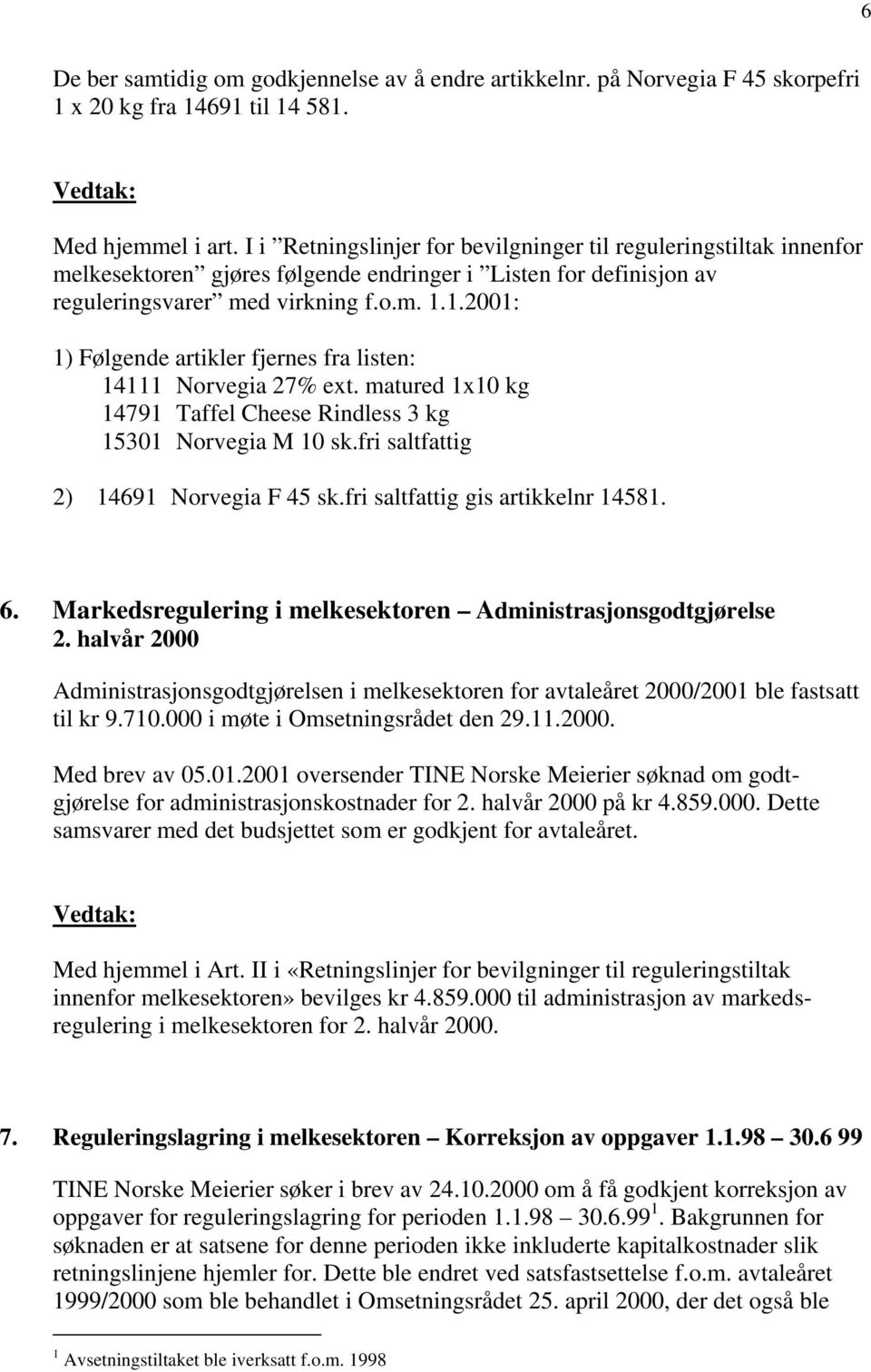 1.2001: 1) Følgende artikler fjernes fra listen: 14111 Norvegia 27% ext. matured 1x10 kg 14791 Taffel Cheese Rindless 3 kg 15301 Norvegia M 10 sk.fri saltfattig 2) 14691 Norvegia F 45 sk.