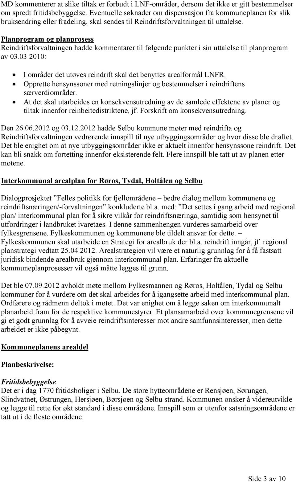 Planprogram og planprosess Reindriftsforvaltningen hadde kommentarer til følgende punkter i sin uttalelse til planprogram av 03.03.2010: I områder det utøves reindrift skal det benyttes arealformål LNFR.