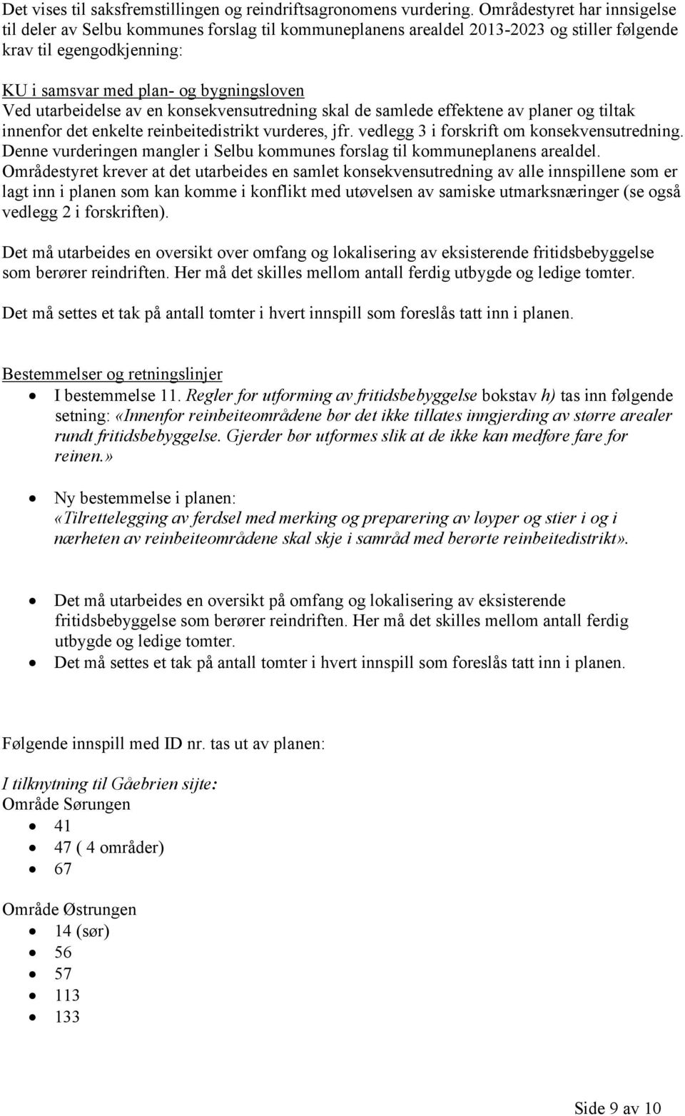 utarbeidelse av en konsekvensutredning skal de samlede effektene av planer og tiltak innenfor det enkelte reinbeitedistrikt vurderes, jfr. vedlegg 3 i forskrift om konsekvensutredning.