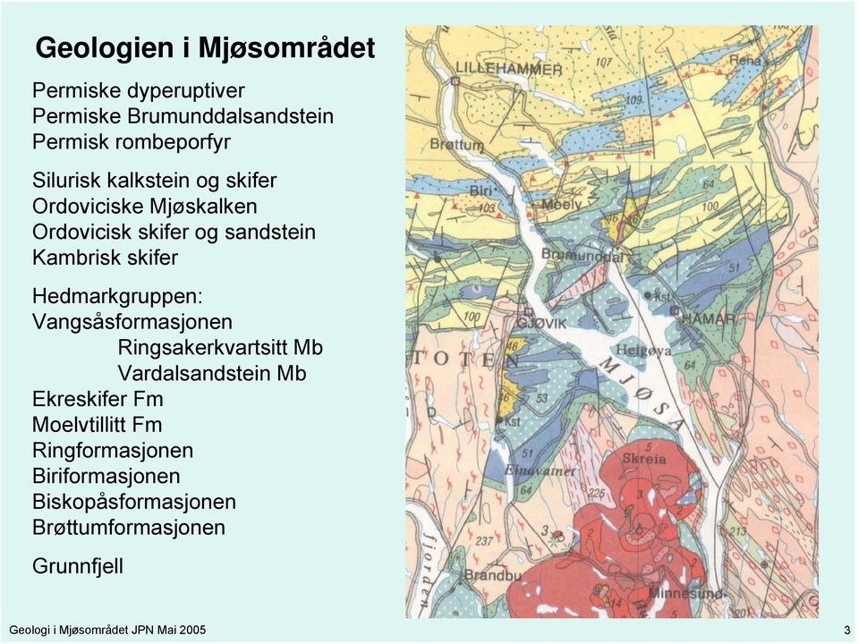 Hedmarkgruppen: Vangsåsformasjonen Ringsakerkvartsitt Mb Vardalsandstein Mb Ekreskifer Fm Moelvtillitt