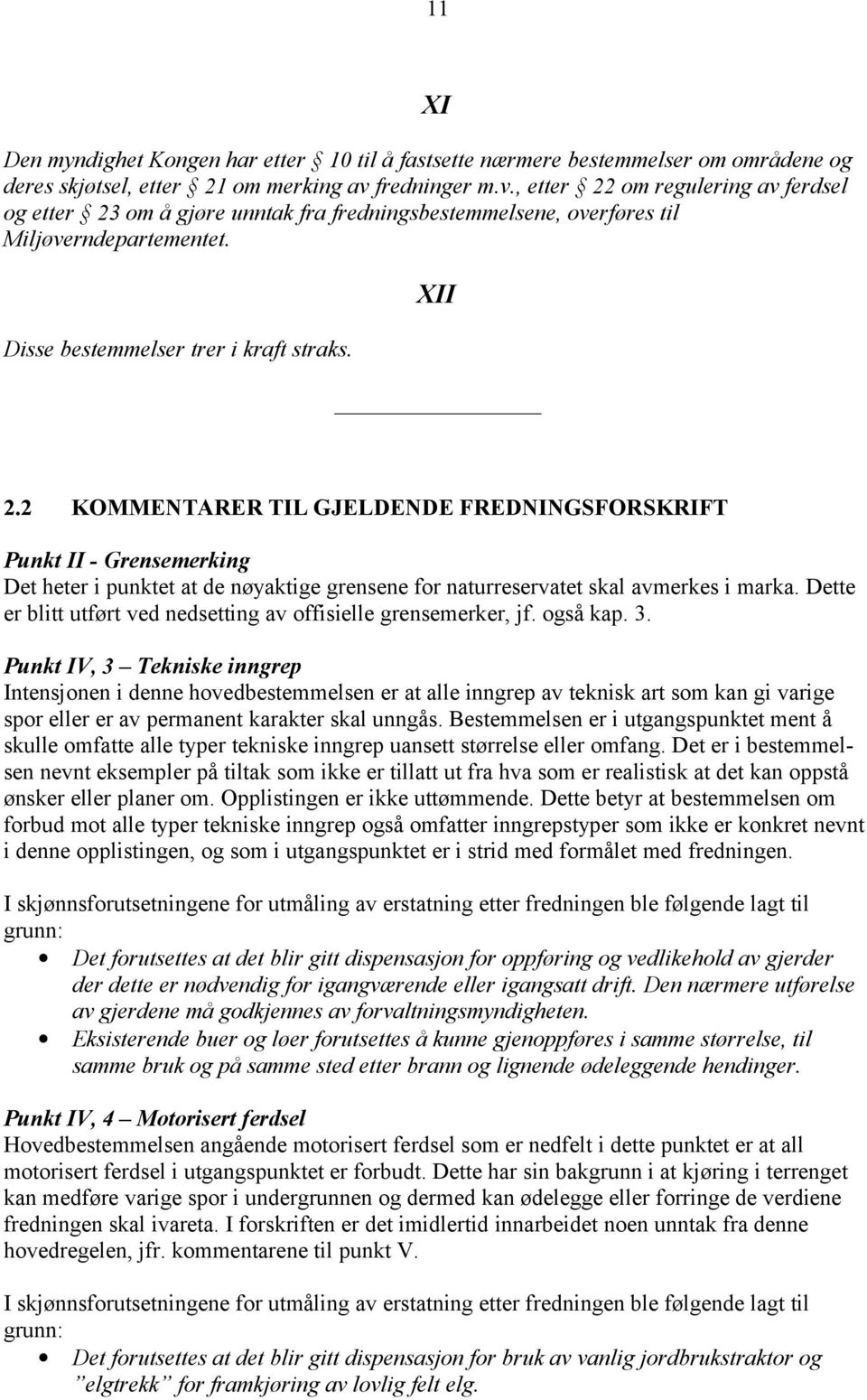 2 KOMMENTARER TIL GJELDENDE FREDNINGSFORSKRIFT Punkt II - Grensemerking Det heter i punktet at de nøyaktige grensene for naturreservatet skal avmerkes i marka.