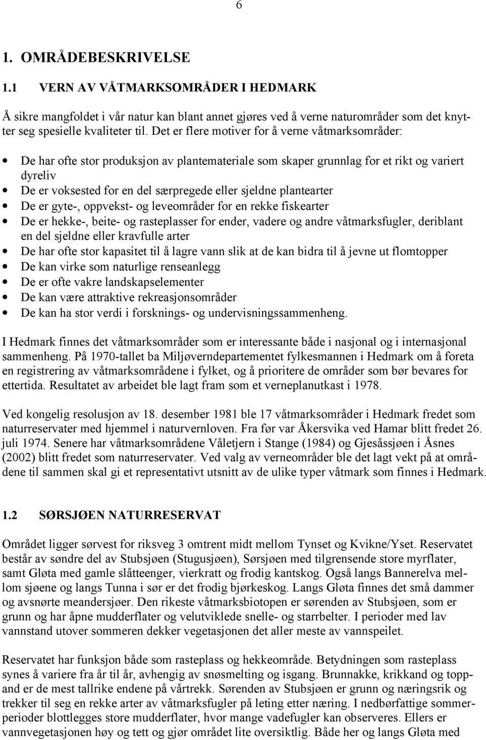 plantearter De er gyte-, oppvekst- og leveområder for en rekke fiskearter De er hekke-, beite- og rasteplasser for ender, vadere og andre våtmarksfugler, deriblant en del sjeldne eller kravfulle