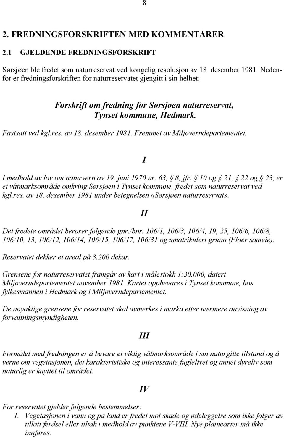 Fremmet av Miljøverndepartementet. I medhold av lov om naturvern av 19. juni 1970 nr. 63, 8, jfr.