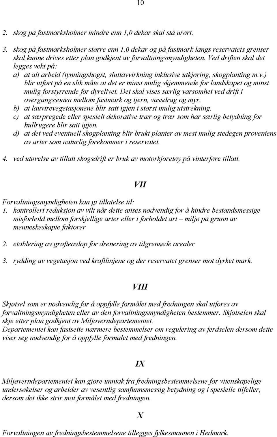 Ved driften skal det legges vekt på: a) at alt arbeid (tynningshogst, sluttavvirkning inklusive utkjøring, skogplanting m.v.) blir utført på en slik måte at det er minst mulig skjemmende for landskapet og minst mulig forstyrrende for dyrelivet.