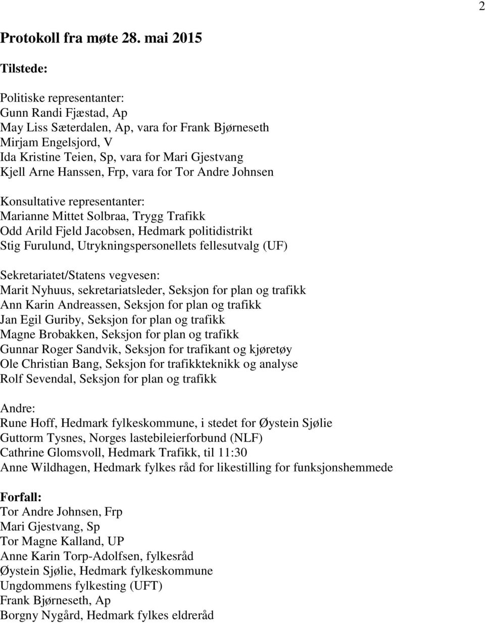 Hanssen, Frp, vara for Tor Andre Johnsen Konsultative representanter: Marianne Mittet Solbraa, Trygg Trafikk Odd Arild Fjeld Jacobsen, Hedmark politidistrikt Stig Furulund, Utrykningspersonellets