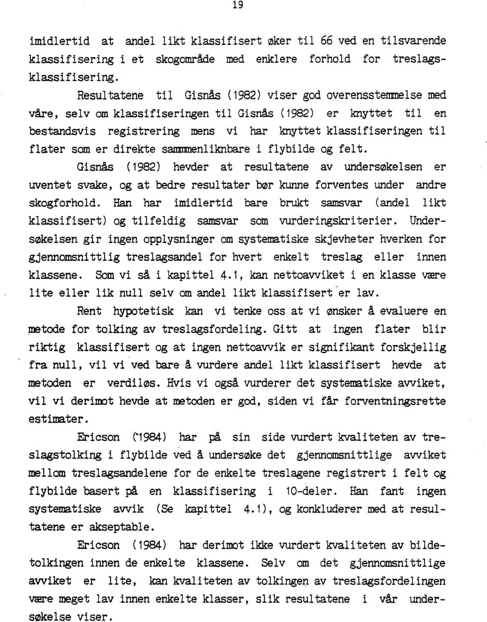 flater som er direkte sammmenliknbare i flybilde og felt. Gisnås (1982) hevder at resultatene av undersøkelsen er uventet svake, og at bedre resultater bor kunne forventes under andre skogforhold.