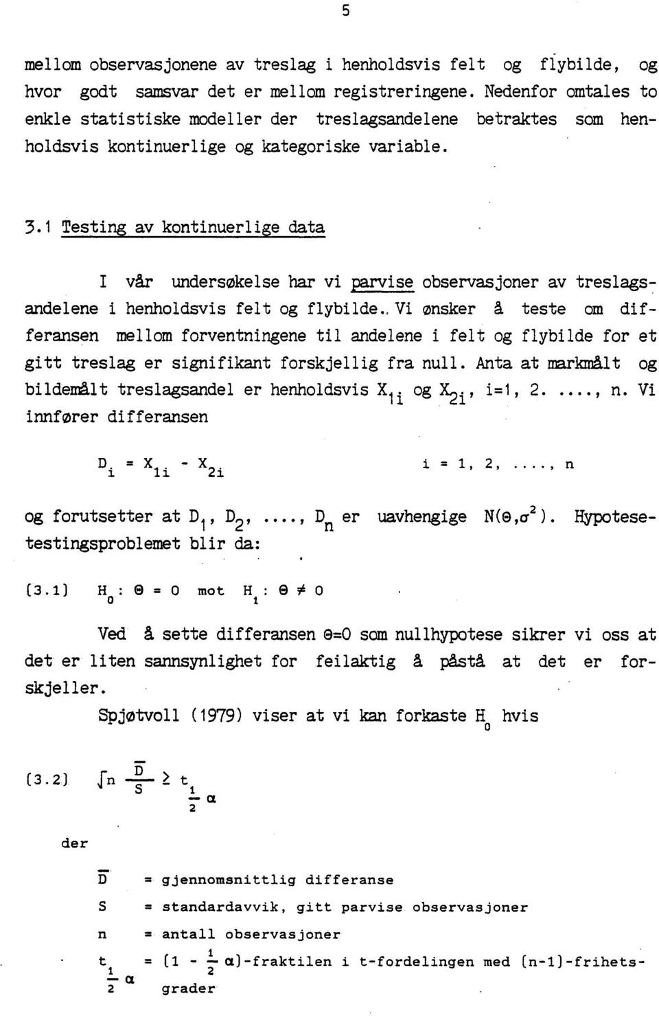 i Testing av kontinuerlige data I vår undersøkelse har vi parvise observasjoner av treslagsandelene i henholdsvis felt og flybilde.