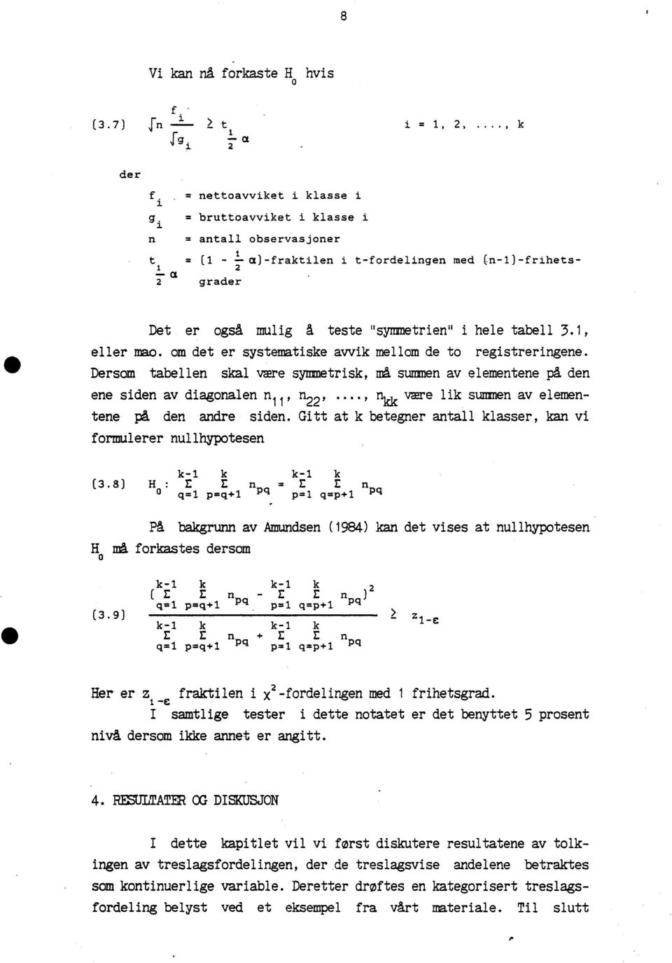 am det er systematiske avvik mellom de to registreringene. Dersom tabellen skal vare symmetrisk, må summen av elementene på den ene siden av diagonalen n il, n22,.