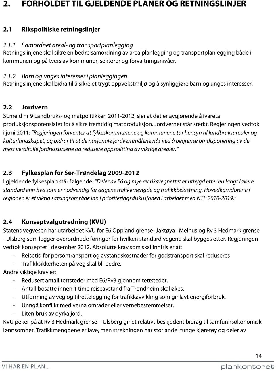 1 Samordnet areal- og transportplanlegging Retningslinjene skal sikre en bedre samordning av arealplanlegging og transportplanlegging både i kommunen og på tvers av kommuner, sektorer og