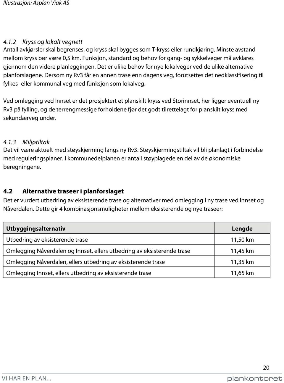 Dersom ny Rv3 får en annen trase enn dagens veg, forutsettes det nedklassifisering til fylkes- eller kommunal veg med funksjon som lokalveg.