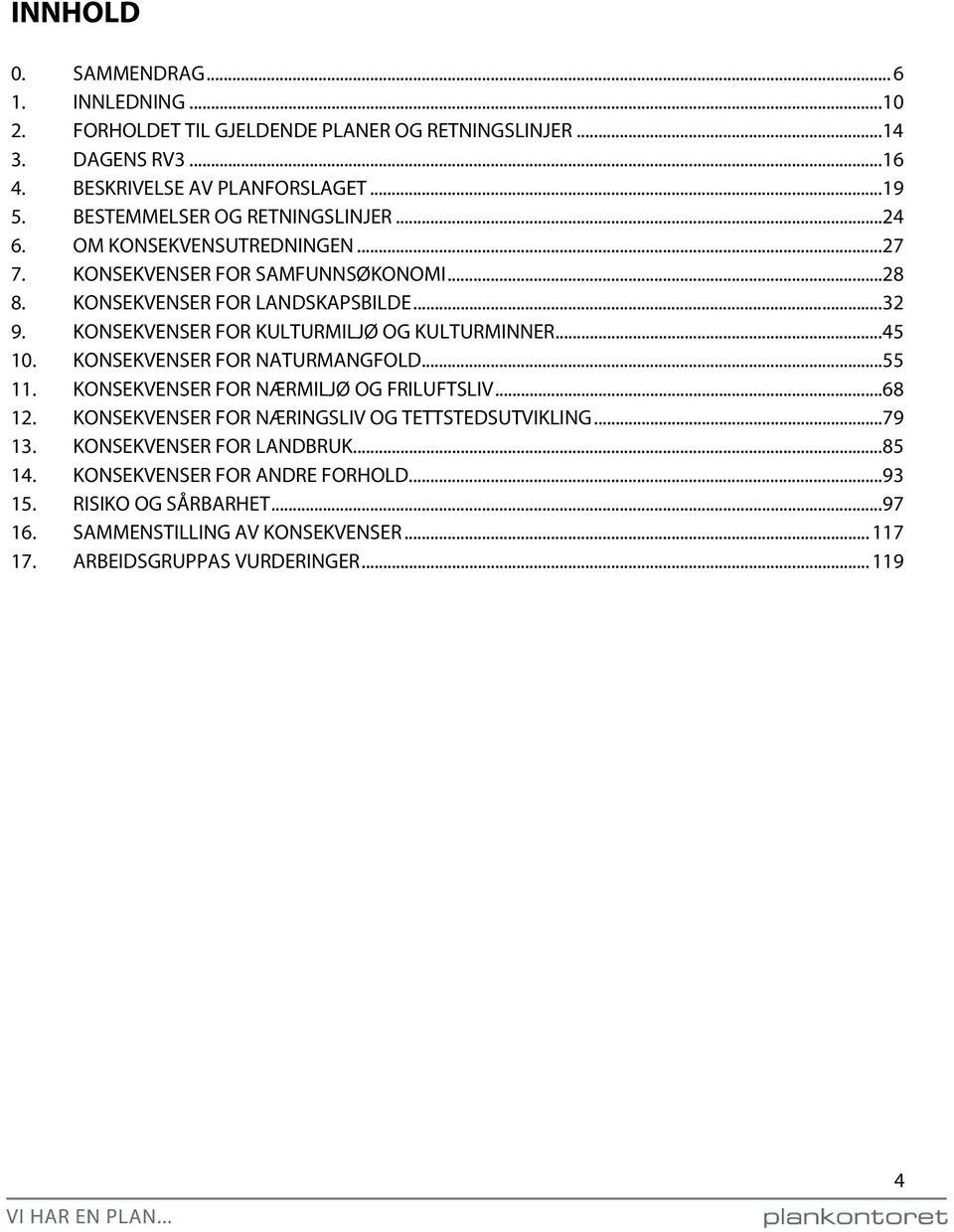 KONSEKVENSER FOR KULTURMILJØ OG KULTURMINNER... 45 10. KONSEKVENSER FOR NATURMANGFOLD... 55 11. KONSEKVENSER FOR NÆRMILJØ OG FRILUFTSLIV... 68 12.