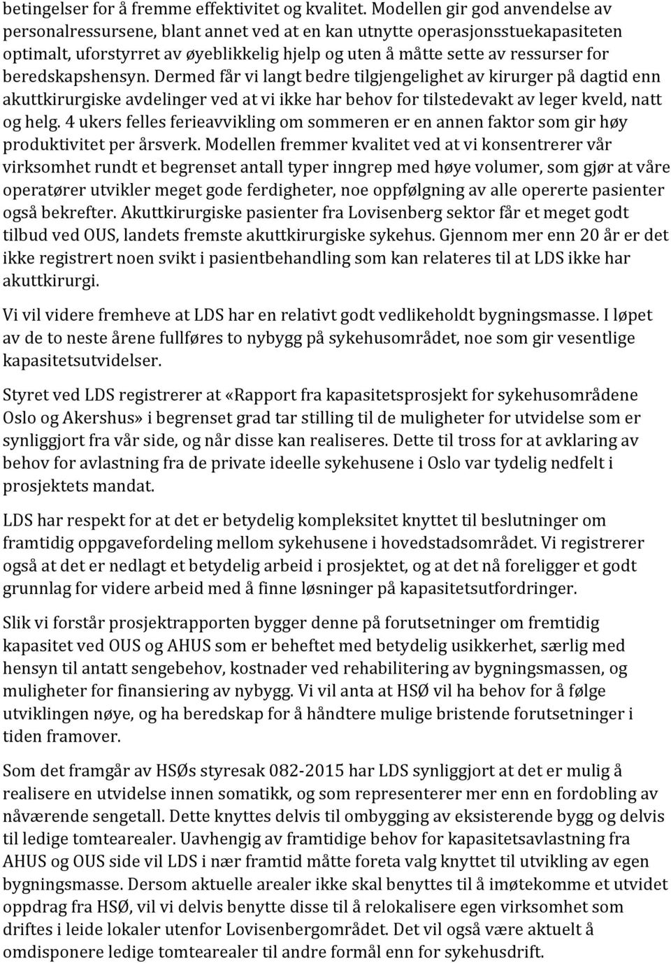 beredskapshensyn. Dermed får vi langt bedre tilgjengelighet av kirurger på dagtid enn akuttkirurgiske avdelinger ved at vi ikke har behov for tilstedevakt av leger kveld, natt og helg.