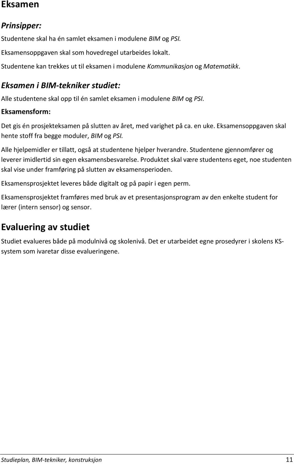 Eksamensform: Det gis én prosjekteksamen på slutten av året, med varighet på ca. en uke. Eksamensoppgaven skal hente stoff fra begge moduler, BIM og PSI.