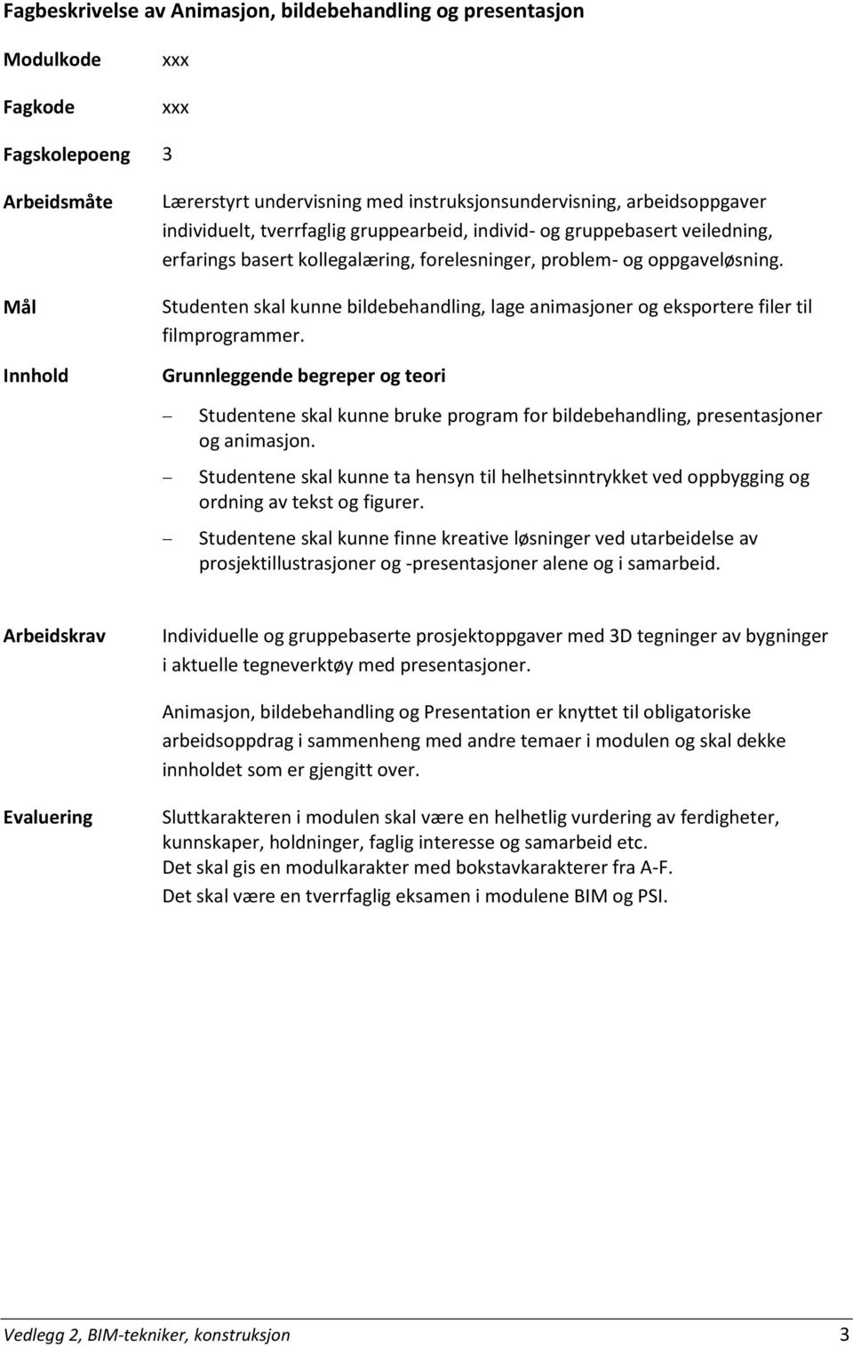 Studenten skal kunne bildebehandling, lage animasjoner og eksportere filer til filmprogrammer.