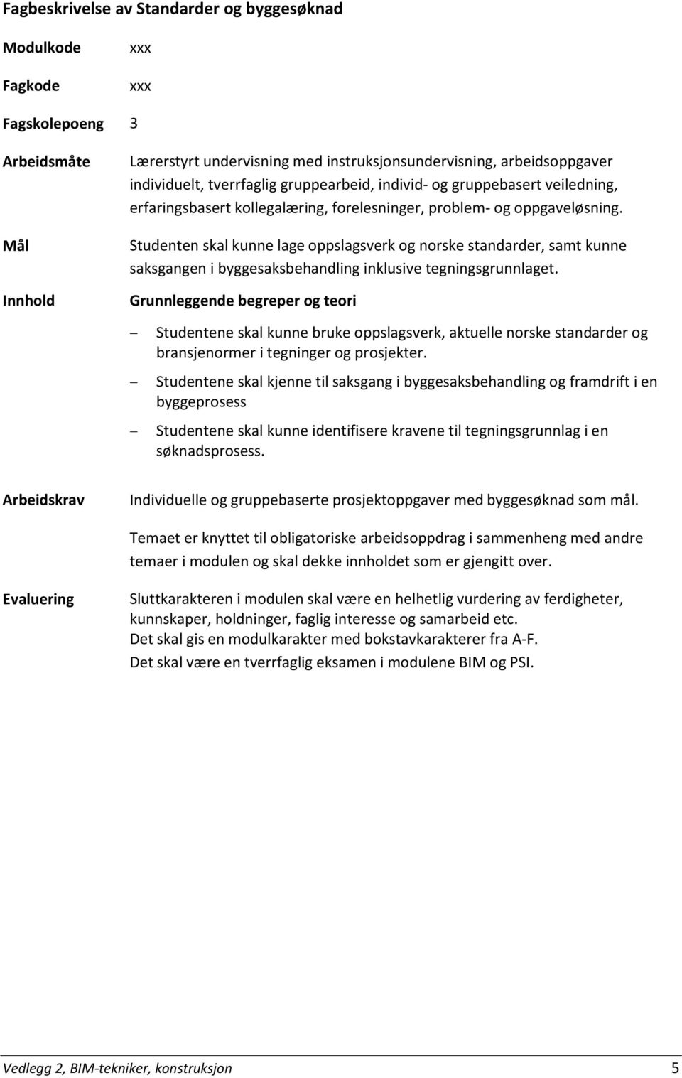 Studenten skal kunne lage oppslagsverk og norske standarder, samt kunne saksgangen i byggesaksbehandling inklusive tegningsgrunnlaget.