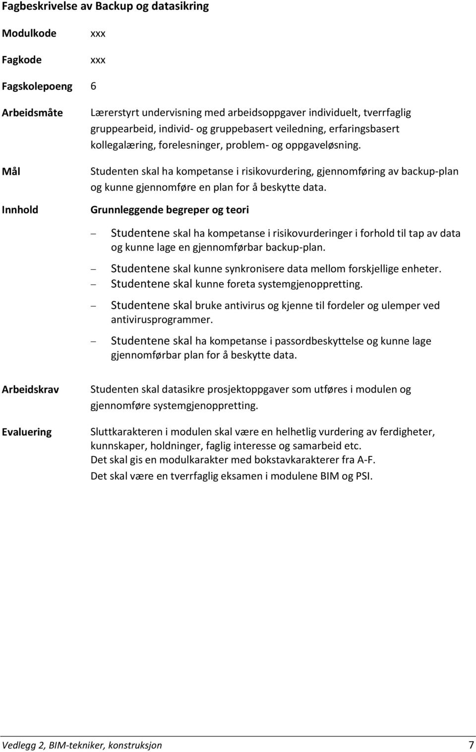 Studenten skal ha kompetanse i risikovurdering, gjennomføring av backup-plan og kunne gjennomføre en plan for å beskytte data.