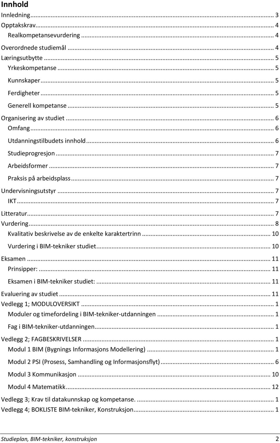 .. 7 Vurdering... 8 Kvalitativ beskrivelse av de enkelte karaktertrinn... 10 Vurdering i BIM-tekniker studiet... 10 Eksamen... 11 Prinsipper:... 11 Eksamen i BIM-tekniker studiet:.