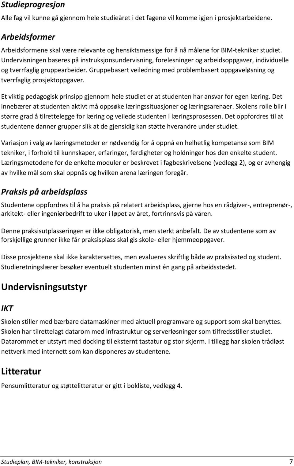 Undervisningen baseres på instruksjonsundervisning, forelesninger og arbeidsoppgaver, individuelle og tverrfaglig gruppearbeider.