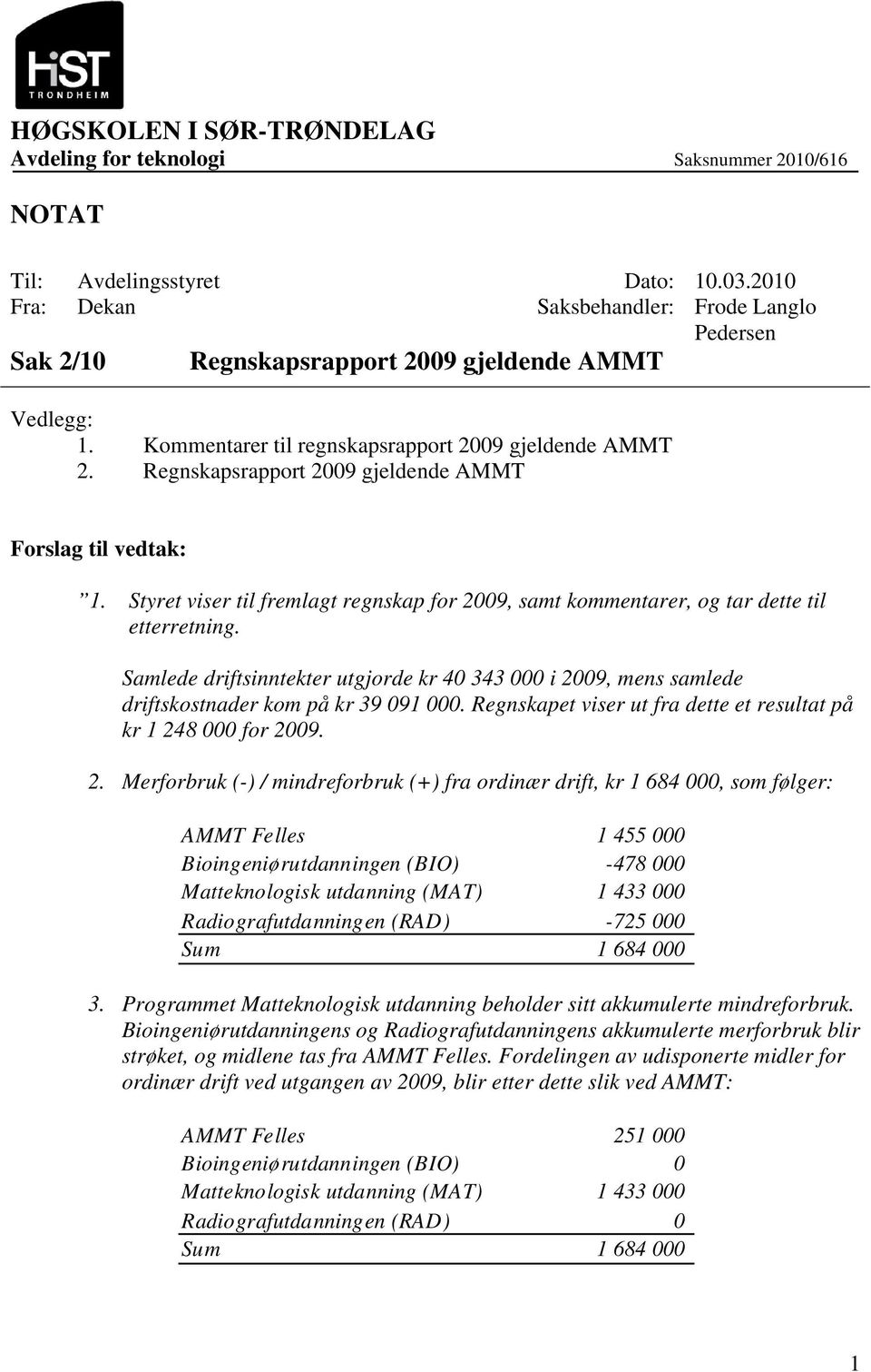 Regnskapsrapport 2009 gjeldende AMMT Forslag til vedtak: 1. Styret viser til fremlagt regnskap for 2009, samt kommentarer, og tar dette til etterretning.