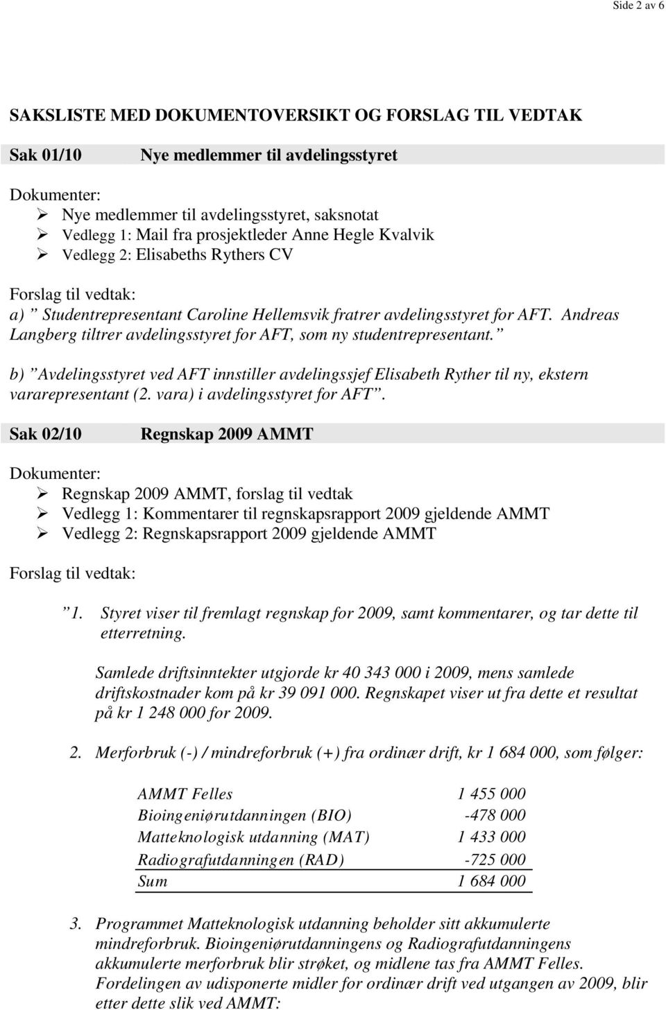 Andreas Langberg tiltrer avdelingsstyret for AFT, som ny studentrepresentant. b) Avdelingsstyret ved AFT innstiller avdelingssjef Elisabeth Ryther til ny, ekstern vararepresentant (2.