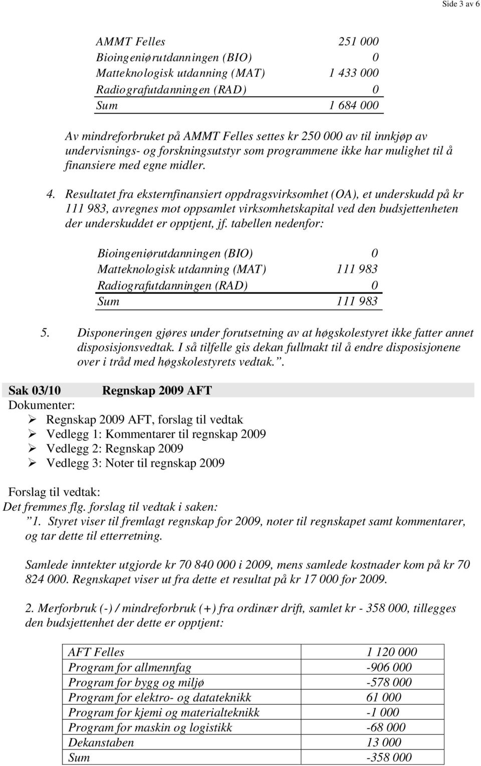 Resultatet fra eksternfinansiert oppdragsvirksomhet (OA), et underskudd på kr 111 983, avregnes mot oppsamlet virksomhetskapital ved den budsjettenheten der underskuddet er opptjent, jf.