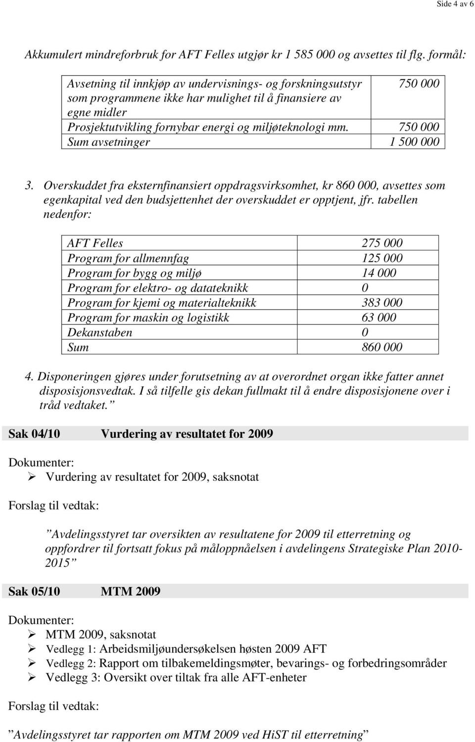 750 000 Sum avsetninger 1 500 000 3. Overskuddet fra eksternfinansiert oppdragsvirksomhet, kr 860 000, avsettes som egenkapital ved den budsjettenhet der overskuddet er opptjent, jfr.