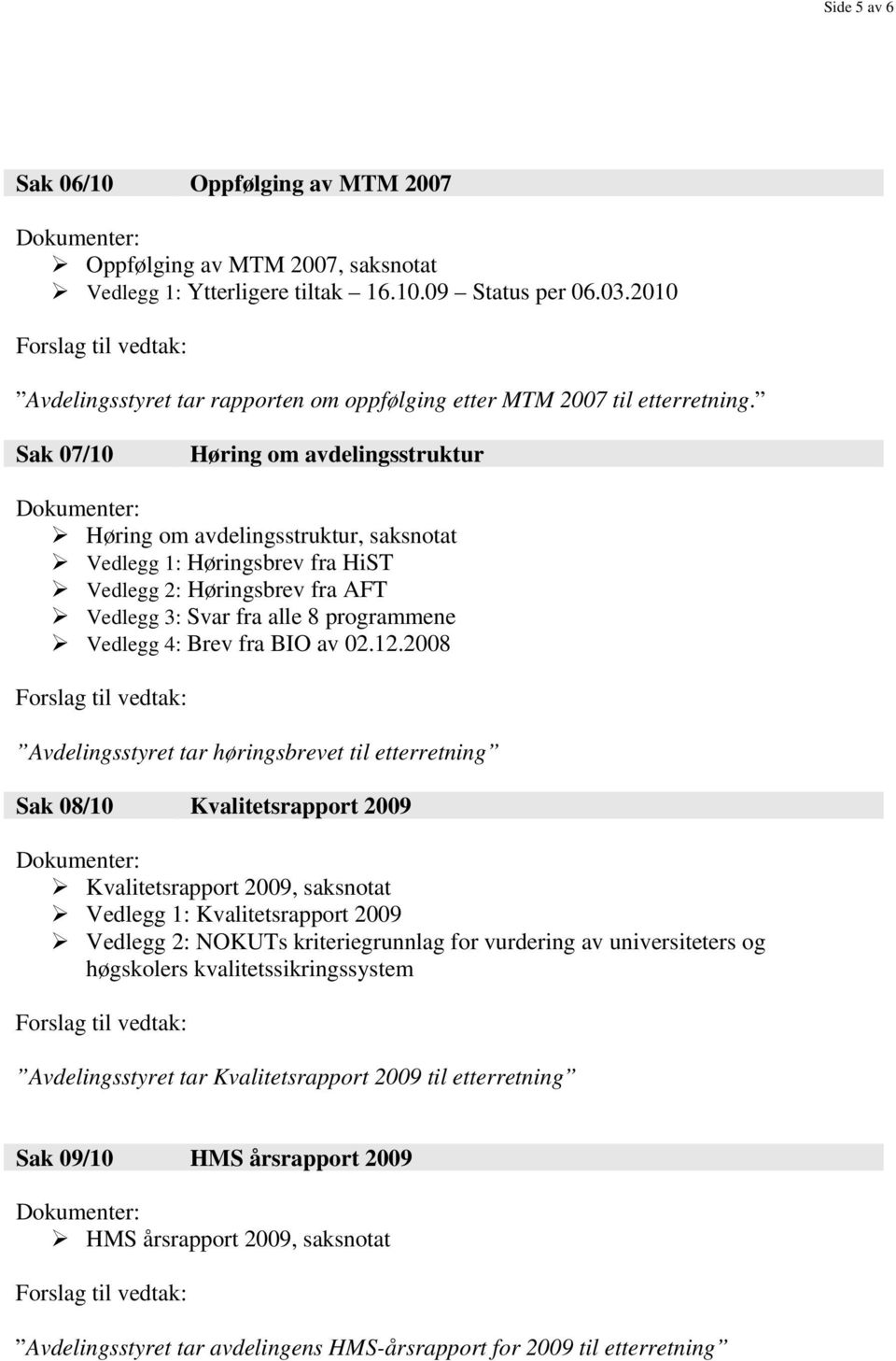 Sak 07/10 Høring om avdelingsstruktur Dokumenter: Høring om avdelingsstruktur, saksnotat Vedlegg 1: Høringsbrev fra HiST Vedlegg 2: Høringsbrev fra AFT Vedlegg 3: Svar fra alle 8 programmene Vedlegg