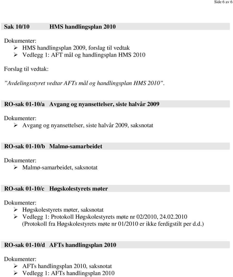 RO-sak 01-10/a Avgang og nyansettelser, siste halvår 2009 Dokumenter: Avgang og nyansettelser, siste halvår 2009, saksnotat RO-sak 01-10/b Malmø-samarbeidet Dokumenter: Malmø-samarbeidet,