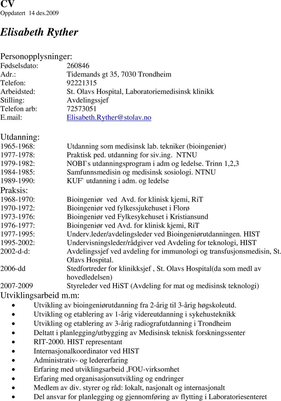 tekniker (bioingeniør) 1977-1978: Praktisk ped. utdanning for siv.ing. NTNU 1979-1982: NOBI`s utdanningsprogram i adm og ledelse. Trinn 1,2,3 1984-1985: Samfunnsmedisin og medisinsk sosiologi.