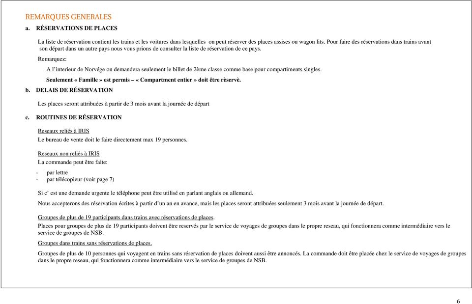 Remarquez: A l interieur de Norvége on demandera seulement le billet de 2ème classe comme base pour compartiments singles. Seulement «Famille» est permis «Compartment entier» doit être rèservè. b. DELAIS DE RÉSERVATION Les places seront attribuées à partir de 3 mois avant la journée de départ c.