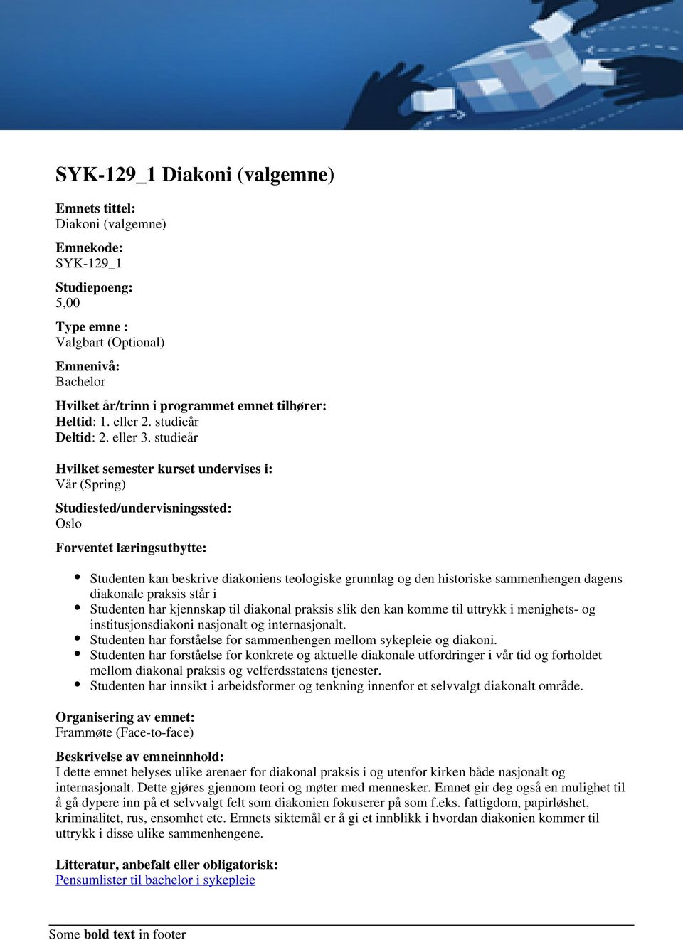 studieår Hvilket semester kurset undervises i: Vår (Spring) Studiested/undervisningssted: Oslo Forventet læringsutbytte: Studenten kan beskrive diakoniens teologiske grunnlag og den historiske