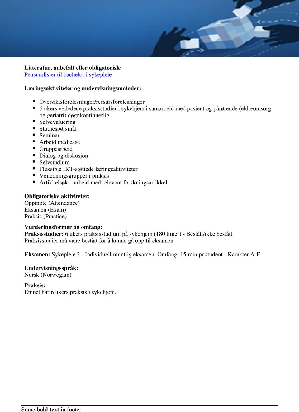 IKT-støttede læringsaktiviteter Veiledningsgrupper i praksis Artikkelsøk arbeid med relevant forskningsartikkel Obligatoriske aktiviteter: Oppmøte (Attendance) Eksamen (Exam) Praksis (Practice)