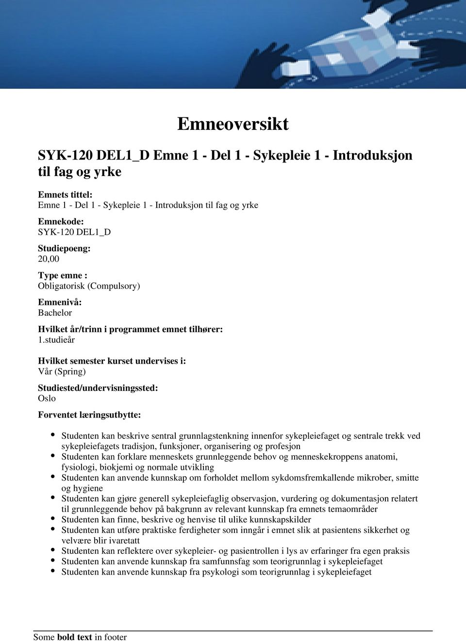 studieår Hvilket semester kurset undervises i: Vår (Spring) Studiested/undervisningssted: Oslo Forventet læringsutbytte: Studenten kan beskrive sentral grunnlagstenkning innenfor sykepleiefaget og