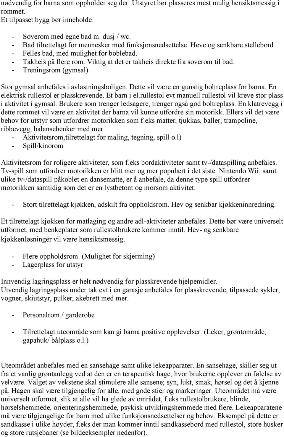 Viktig at det er takheis direkte fra soverom til bad. - Treningsrom (gymsal) Stor gymsal anbefales i avlastningsboligen. Dette vil være en gunstig boltreplass for barna.