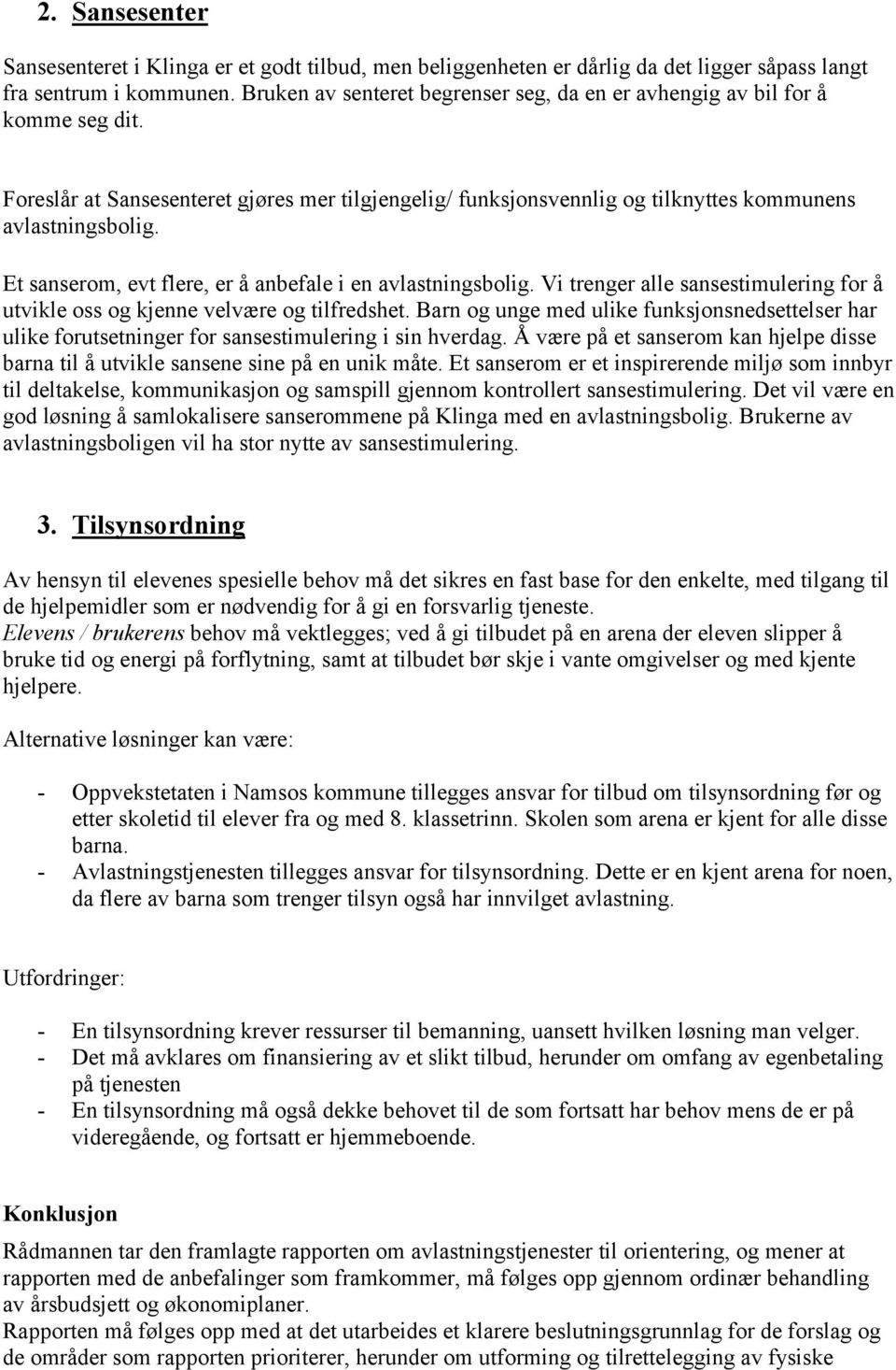 Et sanserom, evt flere, er å anbefale i en avlastningsbolig. Vi trenger alle sansestimulering for å utvikle oss og kjenne velvære og tilfredshet.