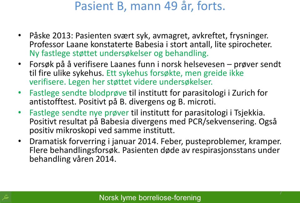 Legen her støttet videre undersøkelser. Fastlege sendte blodprøve til institutt for parasitologi i Zurich for antistofftest. Positivt på B. divergens og B. microti.