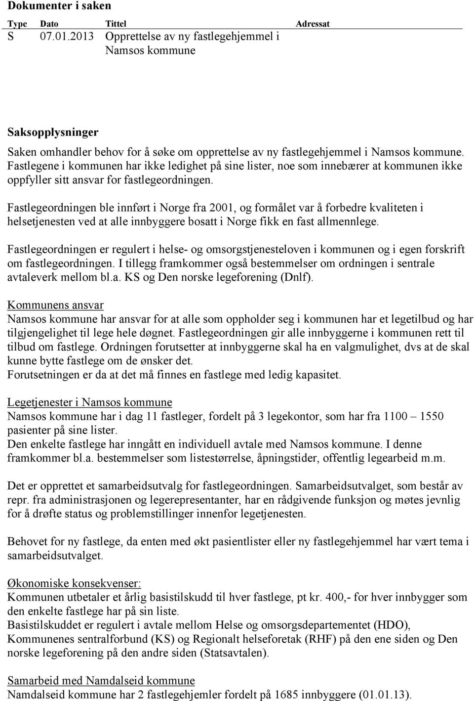 Fastlegene i kommunen har ikke ledighet på sine lister, noe som innebærer at kommunen ikke oppfyller sitt ansvar for fastlegeordningen.