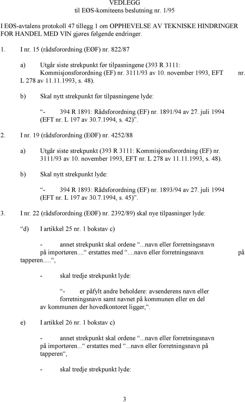 1891/94 av 27. juli 1994 (EFT nr. L 197 av 30.7.1994, s. 42). 2. I nr. 19 (rådsforordning (EØF) nr. 4252/88 a) Utgår siste strekpunkt (393 R 3111: Kommisjonsforordning (EF) nr. 3111/93 av 10.