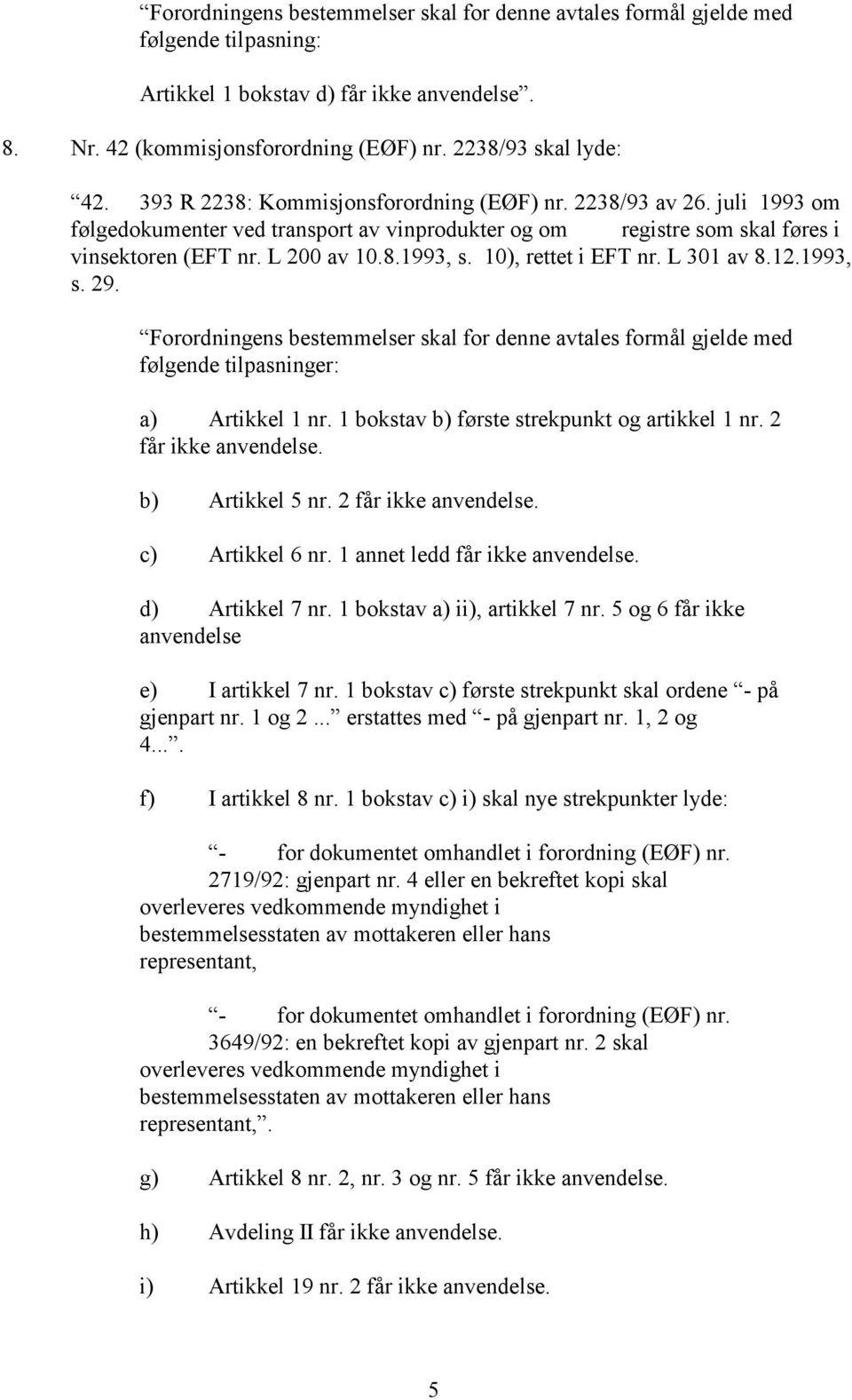 10), rettet i EFT nr. L 301 av 8.12.1993, s. 29. Forordningens bestemmelser skal for denne avtales formål gjelde med følgende tilpasninger: a) Artikkel 1 nr.