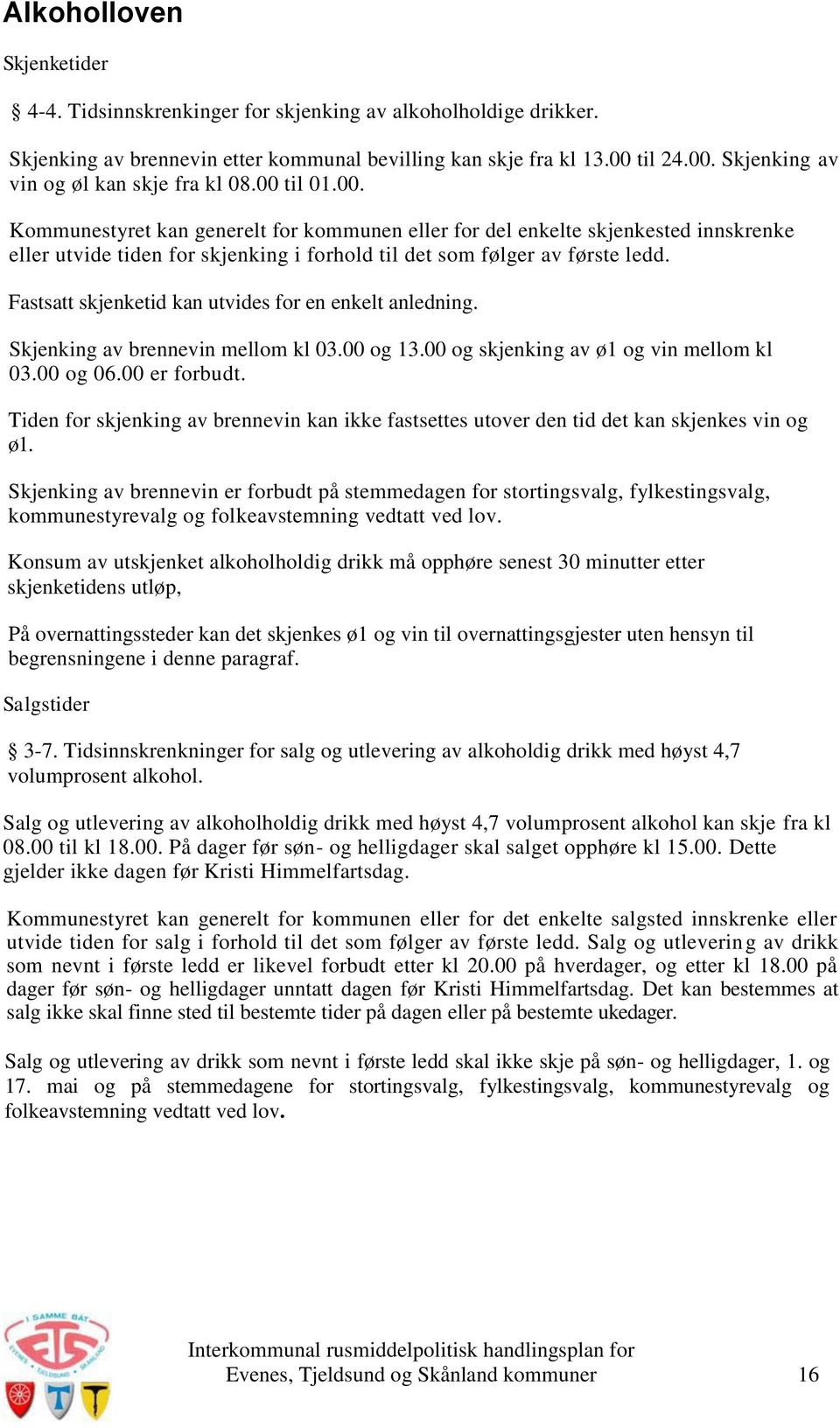 Fastsatt skjenketid kan utvides for en enkelt anledning. Skjenking av brennevin mellom kl 03.00 og 13.00 og skjenking av ø1 og vin mellom kl 03.00 og 06.00 er forbudt.