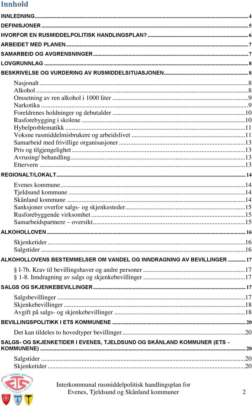 ..10 Rusforebygging i skolene...10 Hybelproblematikk...11 Voksne rusmiddelmisbrukere og arbeidslivet...11 Samarbeid med frivillige organisasjoner...13 Pris og tilgjengelighet...13 Avrusing/ behandling.