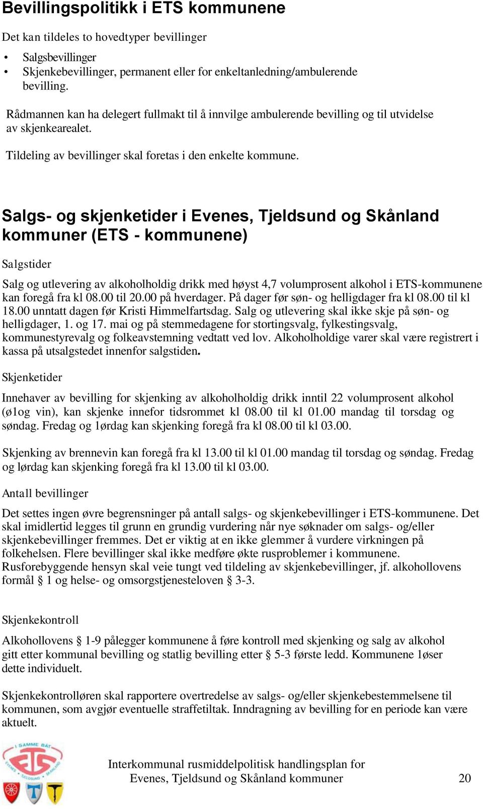 Salgs- og skjenketider i Evenes, Tjeldsund og Skånland kommuner (ETS - kommunene) Salgstider Salg og utlevering av alkoholholdig drikk med høyst 4,7 volumprosent alkohol i ETS-kommunene kan foregå