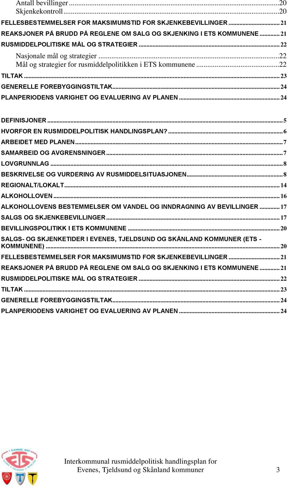 .. 24 PLANPERIODENS VARIGHET OG EVALUERING AV PLANEN... 24 DEFINISJONER... 5 HVORFOR EN RUSMIDDELPOLITISK HANDLINGSPLAN?... 6 ARBEIDET MED PLANEN... 7 SAMARBEID OG AVGRENSNINGER... 7 LOVGRUNNLAG.